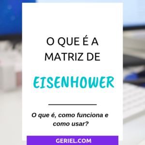 O que é matriz de Eisenhower? Como funciona?