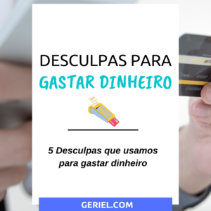 5 Desculpas que usamos para gastar dinheiro